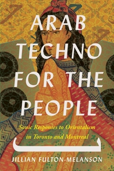 Arab Techno for the People: Sonic Responses to Orientalism in Toronto and Montreal
