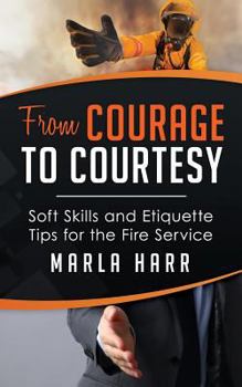 Paperback From Courage to Courtesy: Soft Skills and Etiquette Tips for the Fire Service Book