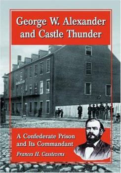 Hardcover George W. Alexander and Castle Thunder: A Confederate Prison and Its Commandant Book