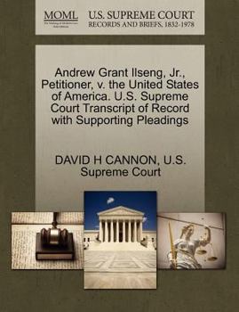Paperback Andrew Grant Ilseng, Jr., Petitioner, V. the United States of America. U.S. Supreme Court Transcript of Record with Supporting Pleadings Book