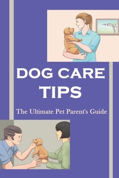 Paperback Dog Care Tips - The Ultimate Pet Parent'S Guide: Dog Care Guide Book