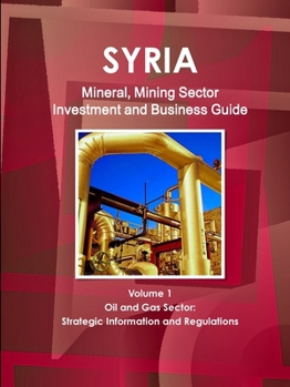 Paperback Syria Mineral, Mining Sector Investment and Business Guide Volume 1 Oil & Gas Sector: Strategic Information and Regulations Book