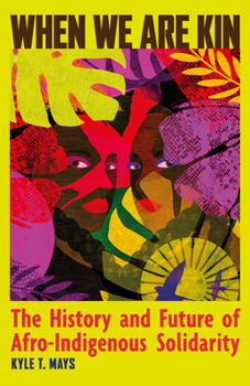 When We Are Kin: The History and Future of Afro-Indigenous Solidarity Book Cover