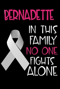 BERNADETTE In This Family No One Fights Alone: Personalized Name Notebook/Journal Gift For Women Fighting Lung Cancer. Cancer Survivor / Fighter Gift for the Warrior in your life Writing Poetry, Diary