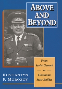 Hardcover Above and Beyond: From Soviet General to Ukrainian State Builder Book