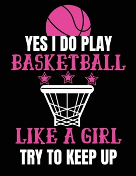 Paperback yes i do play basketball like a girl try to keep up: 8.5 x 11 inch Notebook, Dotted Diary and Bullet Journal with 110 Pages for basketball women and b Book