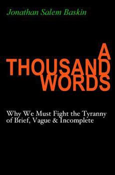 Paperback A Thousand Words: Why We Must Fight the Tyranny of Brief, Vague & Incomplete Book