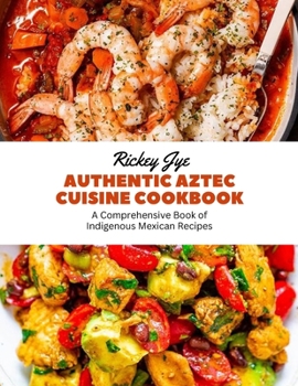 Paperback Authentic Aztec Cuisine Cookbook: A Comprehensive Book of Indigenous Mexican Recipes Book