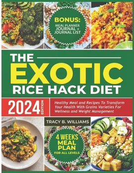 THE EXOTIC RICE HACK DIET: Healthy Meal and Recipes to Transform Your Health with Grains Varieties for Wellness and Weight Management.