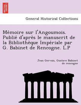 Paperback Me Moire Sur L'Angoumois. Publie D'Apre S Le Manuscrit de La Bibliothe Que Impe Riale Par G. Babinet de Rencogne. L.P [French] Book