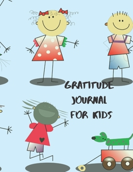 Paperback Gratitude Journal for Kids: THANKFULNESS for CHILDREN TO CREATE CHILDHOOD HAPPINESS THAT STEMS FROM DEVELOPING APPRECIATION FOR EVERY THING THEY H Book