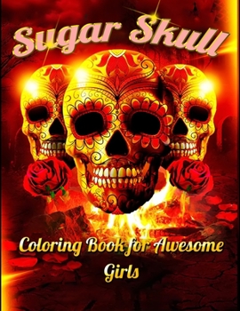 Sugar Skull Coloring Book for Awesome Girls: Best Coloring Book with Beautiful Gothic Women, Fun Skull Designs and Easy Patterns for Relaxation