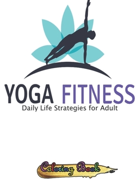Daily Life Strategies for Adult Coloring Book: Yoga Fitness for Yoga 54+ Poses and Sequences for Strength, Flexibility, and Mindfulness