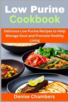 Paperback Low Purine Cookbook: Delicious Low Purine Recipes to Help Manage Gout and Promote Healthy Living Book