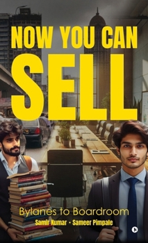 Now You Can Sell: Bylanes to Boardroom: Bylanes to Boardroom