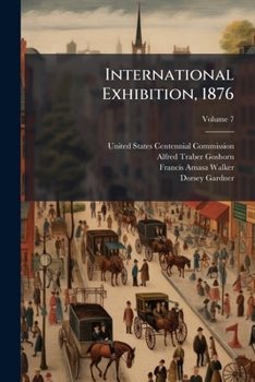 International Exhibition, 1876, Volume 7...