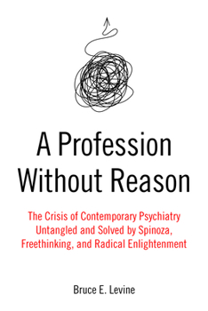 Paperback A Profession Without Reason: The Crisis of Contemporary Psychiatry--Untangled and Solved by Spinoza, Freethinking, and Radical Enlightenment Book