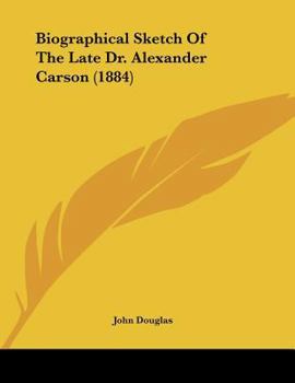 Paperback Biographical Sketch Of The Late Dr. Alexander Carson (1884) Book