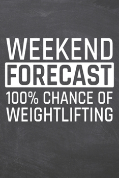 Weekend Forecast 100% Chance of Weightlifting: Weightlifting Notebook, Planner or Journal | Size 6 x 9 | 110 Dot Grid Pages | Office Equipment, ... Gift Idea for Christmas or Birthday