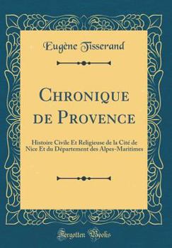 Hardcover Chronique de Provence: Histoire Civile Et Religieuse de la Cit? de Nice Et Du D?partement Des Alpes-Maritimes (Classic Reprint) [French] Book