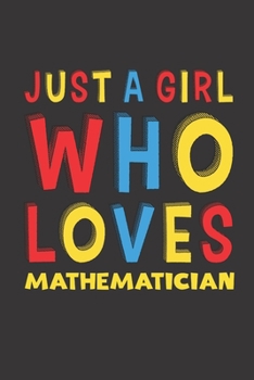 Paperback Just A Girl Who Loves Mathematician: A Nice Gift Idea For Girl Women Who Loves Her Mathematician Mom Dad Husband Funny Birthday Gifts Journal Lined No Book