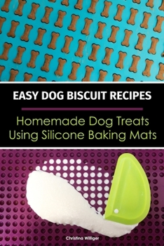 Paperback Easy Dog Biscuit Recipes - Homemade Dog Treats Using Silicone Baking Mats: Dog Treat Recipe Book - Baking Homemade Dog Cookies with Silicone Molds Book