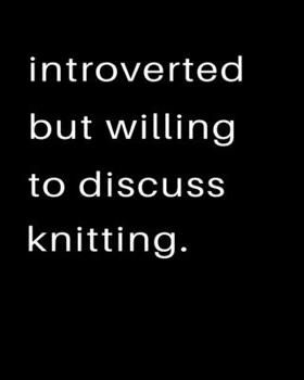 Paperback Introverted But Willing To Discuss Knitting: 2020 Calendar Day to Day Planner Dated Journal Notebook Diary 8" x 10" 110 Pages Clean Detailed Book