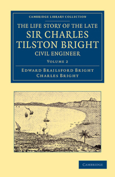 Paperback The Life Story of the Late Sir Charles Tilston Bright, Civil Engineer - Volume 2 Book