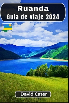 Ruanda Guía de viaje 2024: Sumergirse en el corazón de África: Un viaje a través de la naturaleza, la cultura, las colinas y los valles