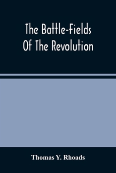 Paperback The Battle-Fields Of The Revolution: Comprising Descriptions Of The Principal Battles, Sieges, And Other Events Of The War Of Independence: Interspers Book