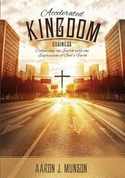 Paperback Accelerated Kingdom Business: Colonizing the Earth with the Expression of God's Faith Book