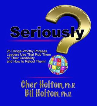 Paperback Seriously?: 25 Cringe-Worthy Phrases Leaders Use That Rob Them of their Credibility ... and How to Retool Them! Book