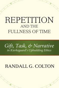 Repetition and the Fullness of Time: Gift, Task, and Narrative in Kierkegaard's Upbuilding Ethics - Book  of the Mercer Kierkegaard Studies