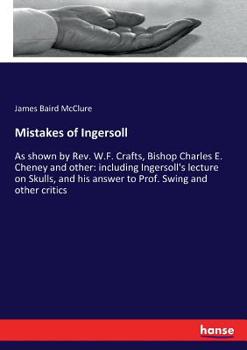 Mistakes of Ingersoll on Thomas Paine, as Shown by E.P. Goodwin, D.D., Wm. M. Blackburn, D.D., Bishop Fallows, Rev. Simeon Gilbert, Pere Hyacinthe, Prof. Wilcox, Rev. James Maclaughlin, W.F. Hatfield,