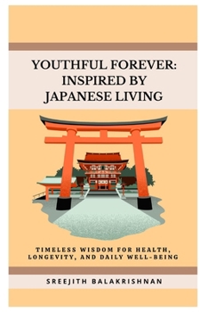 YOUTHFUL FOREVER: INSPIRED BY JAPANESE LIVING: Timeless wisdom for health, longevity, and daily well-being