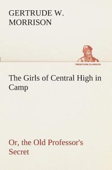 The Girls of Central High in Camp; or, The Old Professor's Secret - Book #6 of the Girls of Central High