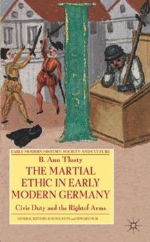 Hardcover The Martial Ethic in Early Modern Germany: Civic Duty and the Right of Arms Book