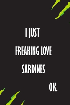 I Just Freaking Love Sardines Ok: A Journal to organize your life and working on your goals : Passeword tracker, Gratitude journal, To do list, ... Weekly meal planner, 120 pages , matte cover