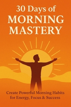 Paperback 30 Days of Morning Mastery: Create Powerful Morning Habits for Energy, Focus & Success Book