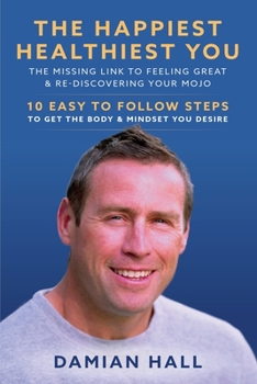 The Happiest Healthiest You: The Missing Link To Feeling Great & Re-Discovering Your Mojo