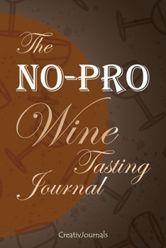 Paperback The No-Pro Wine Tasting Journal: for wine drinkers who aren't sommeliers but would still love to impress friends and family (6x9) with quotes Book