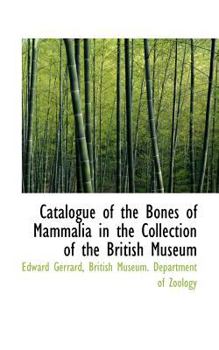 Catalogue of the Bones of Mammalia in the Collection of the British Museum
