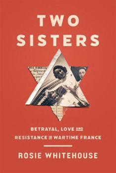 Hardcover Two Sisters: Betrayal, Love and Resistance in Wartime France Book