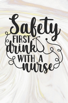 Paperback Safety First Drink With A Nurse: Nurse Journal / Notebook / Diary - Funny Quote Nurse Gift for School, Work, Birthday, or Christmas Book