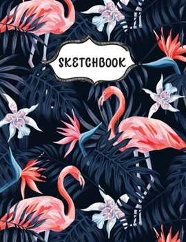 Paperback Sketchbook: Floral Flamingos Sketching Book To Practice Drawing & Doodling, Artist Paint Pad, Large Blank Pages (8.5 x 11 in) Book