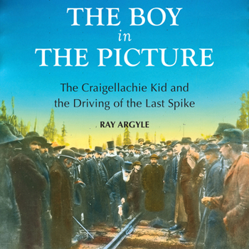 Paperback The Boy in the Picture: The Craigellachie Kid and the Driving of the Last Spike Book