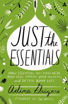Hardcover Just the Essentials: How Essential Oils Can Heal Your Skin, Improve Your Health, and Detox Your Life Book