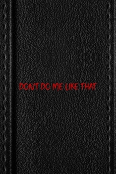Paperback Don't Do Me Like That: All Purpose 6x9 Blank Lined Notebook Journal Way Better Than A Card Trendy Unique Gift Black Texture Petty Book