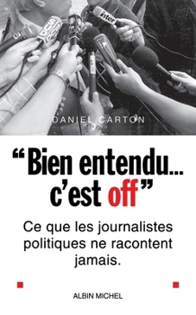 Paperback Bien entendu... c'est off: Ce que les journalistes politiques ne racontent jamais [French] Book