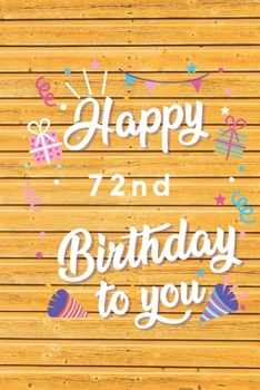 Happy 72nd Birthday: 72nd Birthday Gift / Journal / Notebook / Diary / Unique Greeting & Birthday Card Alternative